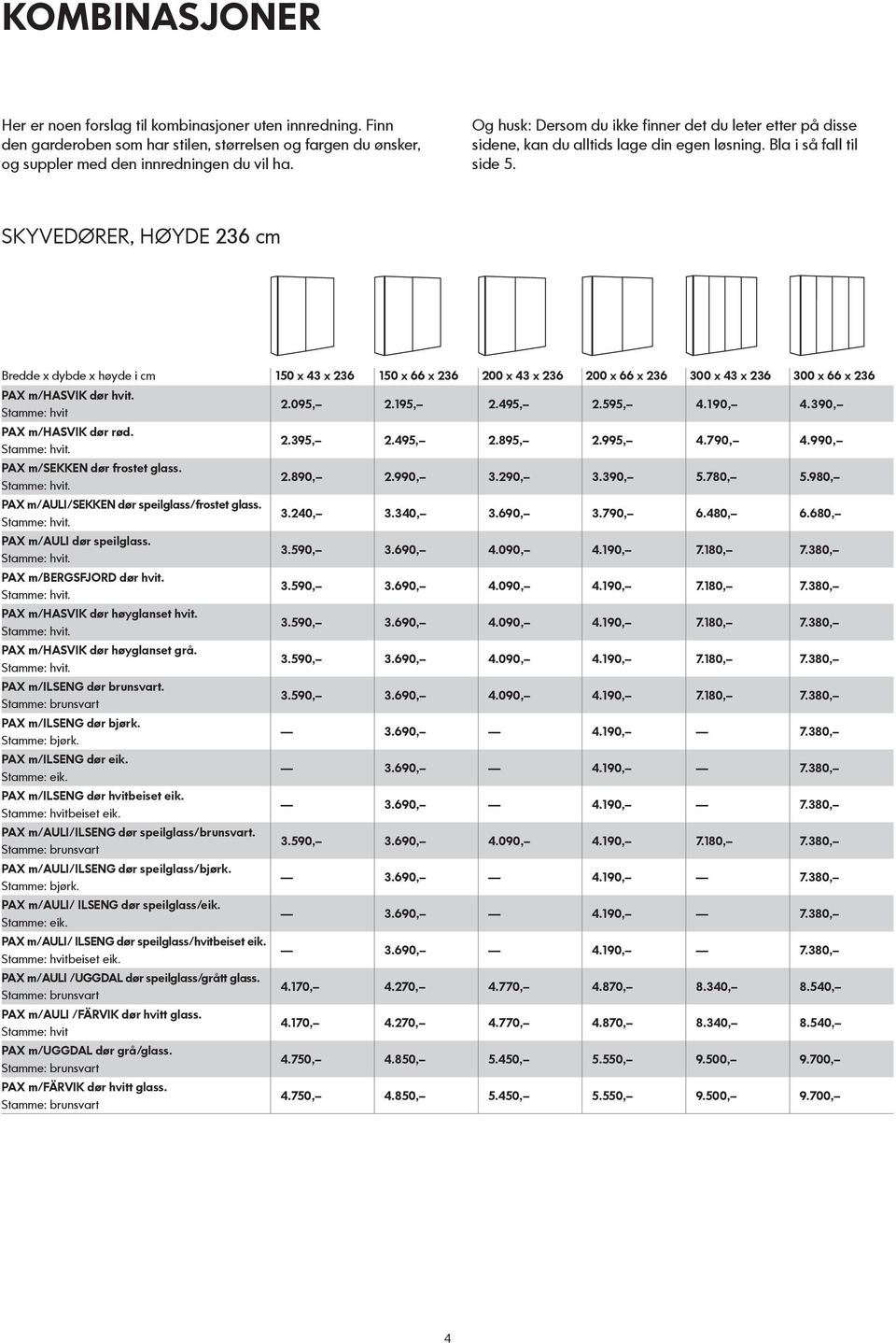 SKYVEDØRER, HØYDE 236 cm Bredde x dybde x høyde i cm 150 x 43 x 236 150 x 66 x 236 200 x 43 x 236 200 x 66 x 236 300 x 43 x 236 300 x 66 x 236 PAX m/hasvik dør hvit. Stamme: hvit PAX m/hasvik dør rød.