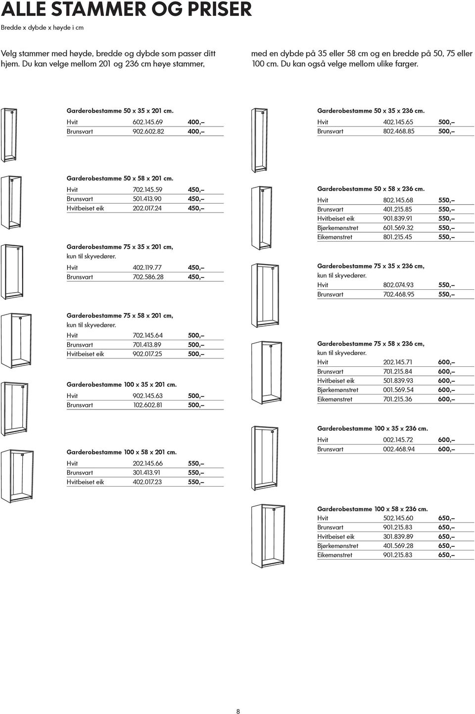 145.69 400, Brunsvart 902.602.82 400, Garderobestamme 50 x 35 x 236 cm. Hvit 402.145.65 500, Brunsvart 802.468.85 500, Garderobestamme 50 x 58 x 201 cm. Hvit 702.145.59 450, Brunsvart 501.413.