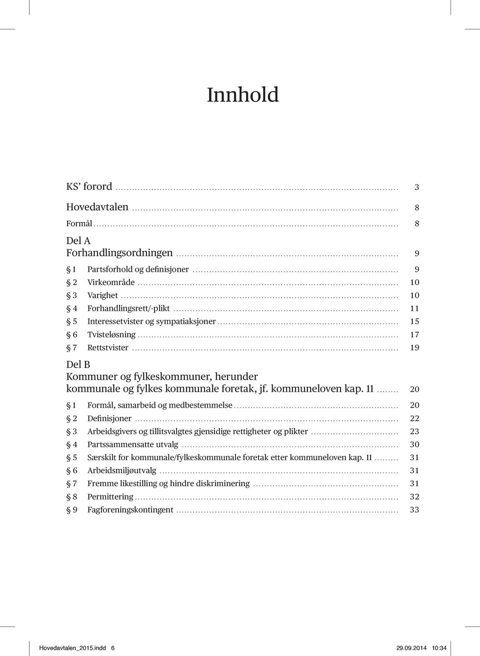 11... 20 1 Formål, samarbeid og medbestemmelse... 20 2 Definisjoner... 22 3 Arbeidsgivers og tillitsvalgtes gjensidige rettigheter og plikter... 23 4 Partssammensatte utvalg.