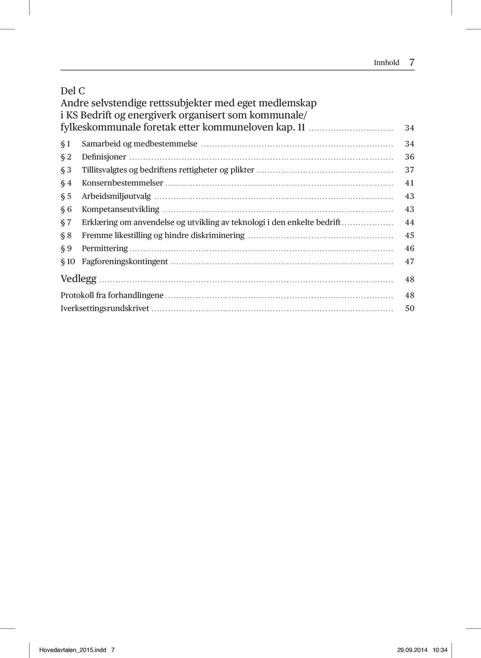 .. 43 6 Kompetanseutvikling... 43 7 Erklæring om anvendelse og utvikling av teknologi i den enkelte bedrift................... 44 8 Fremme likestilling og hindre diskriminering.