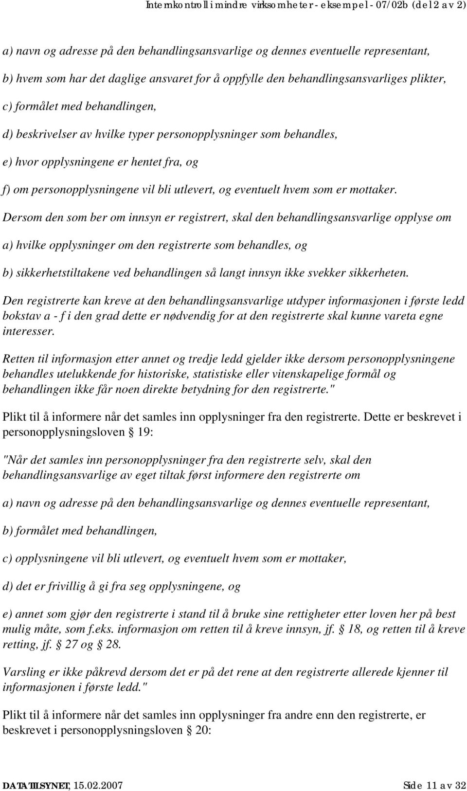 Dersom den som ber om innsyn er registrert, skal den behandlingsansvarlige opplyse om a) hvilke opplysninger om den registrerte som behandles, og b) sikkerhetstiltakene ved behandlingen så langt