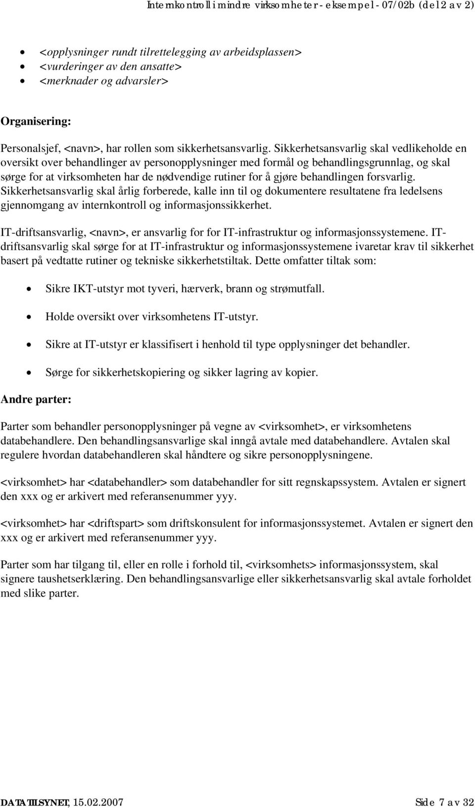 behandlingen forsvarlig. Sikkerhetsansvarlig skal årlig forberede, kalle inn til og dokumentere resultatene fra ledelsens gjennomgang av internkontroll og informasjonssikkerhet.