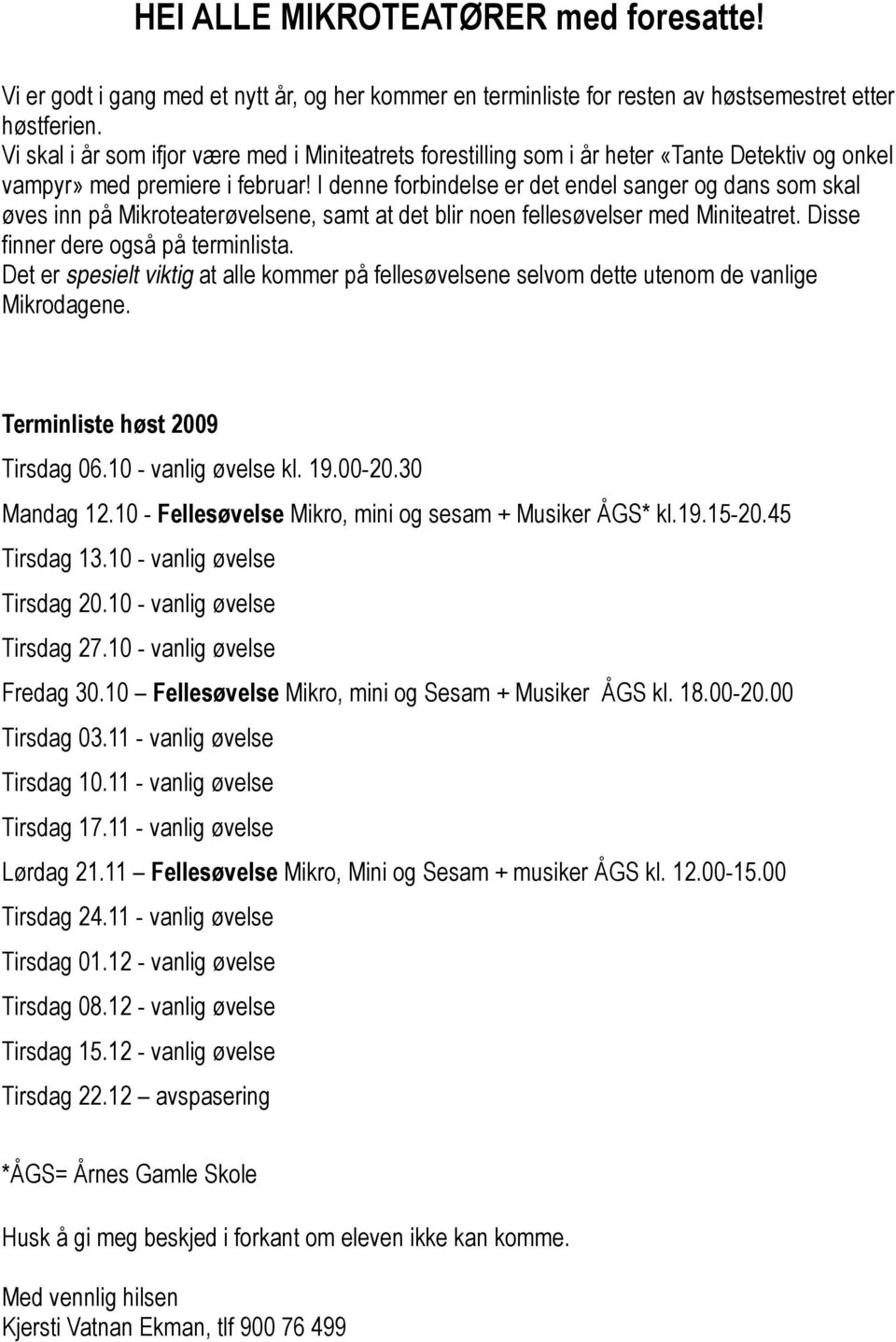 I denne forbindelse er det endel sanger og dans som skal øves inn på Mikroteaterøvelsene, samt at det blir noen fellesøvelser med Miniteatret. Disse finner dere også på terminlista.