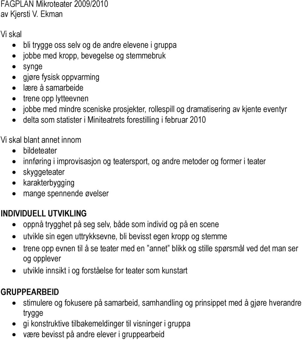 prosjekter, rollespill og dramatisering av kjente eventyr delta som statister i Miniteatrets forestilling i februar 2010 Vi skal blant annet innom bildeteater innføring i improvisasjon og