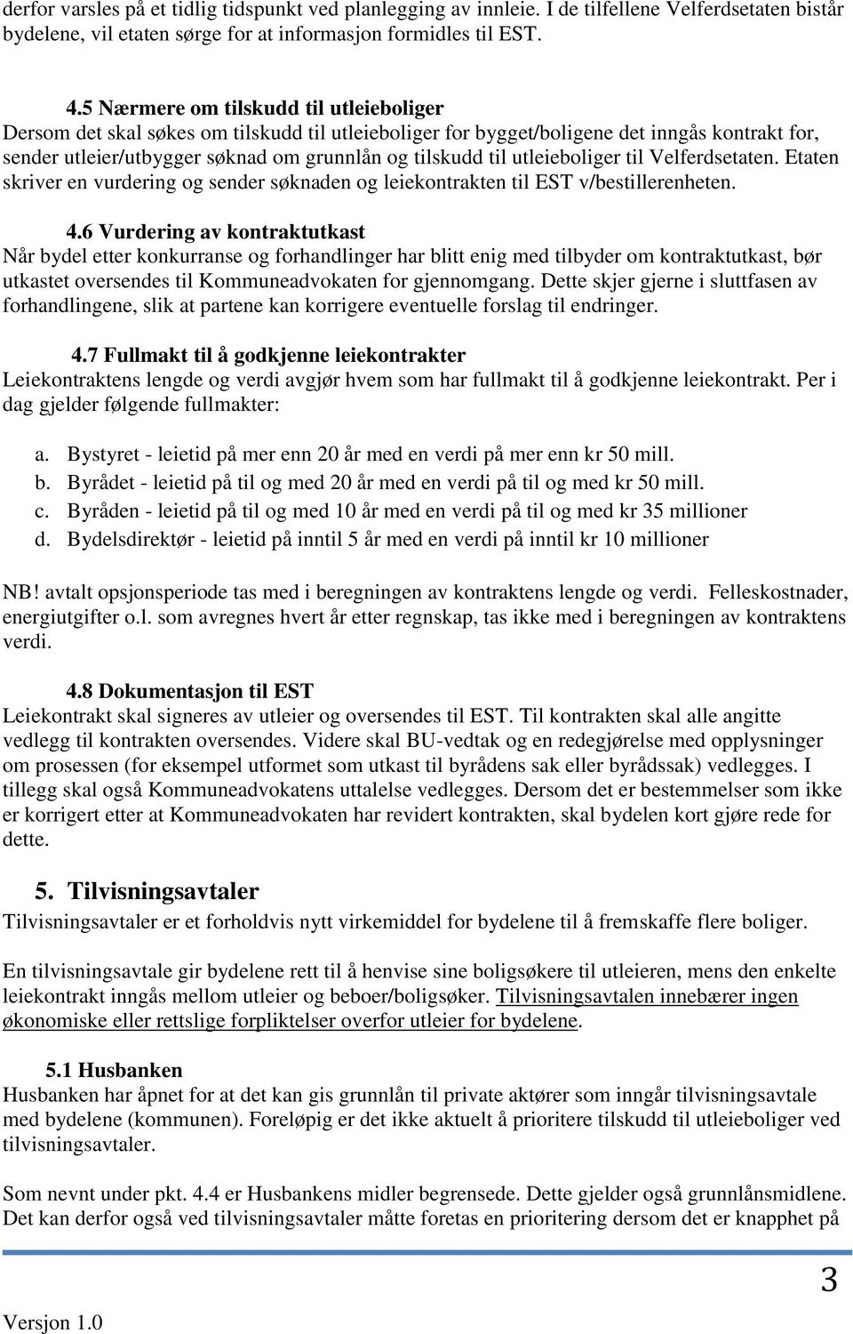 utleieboliger til Velferdsetaten. Etaten skriver en vurdering og sender søknaden og leiekontrakten til EST v/bestillerenheten. 4.