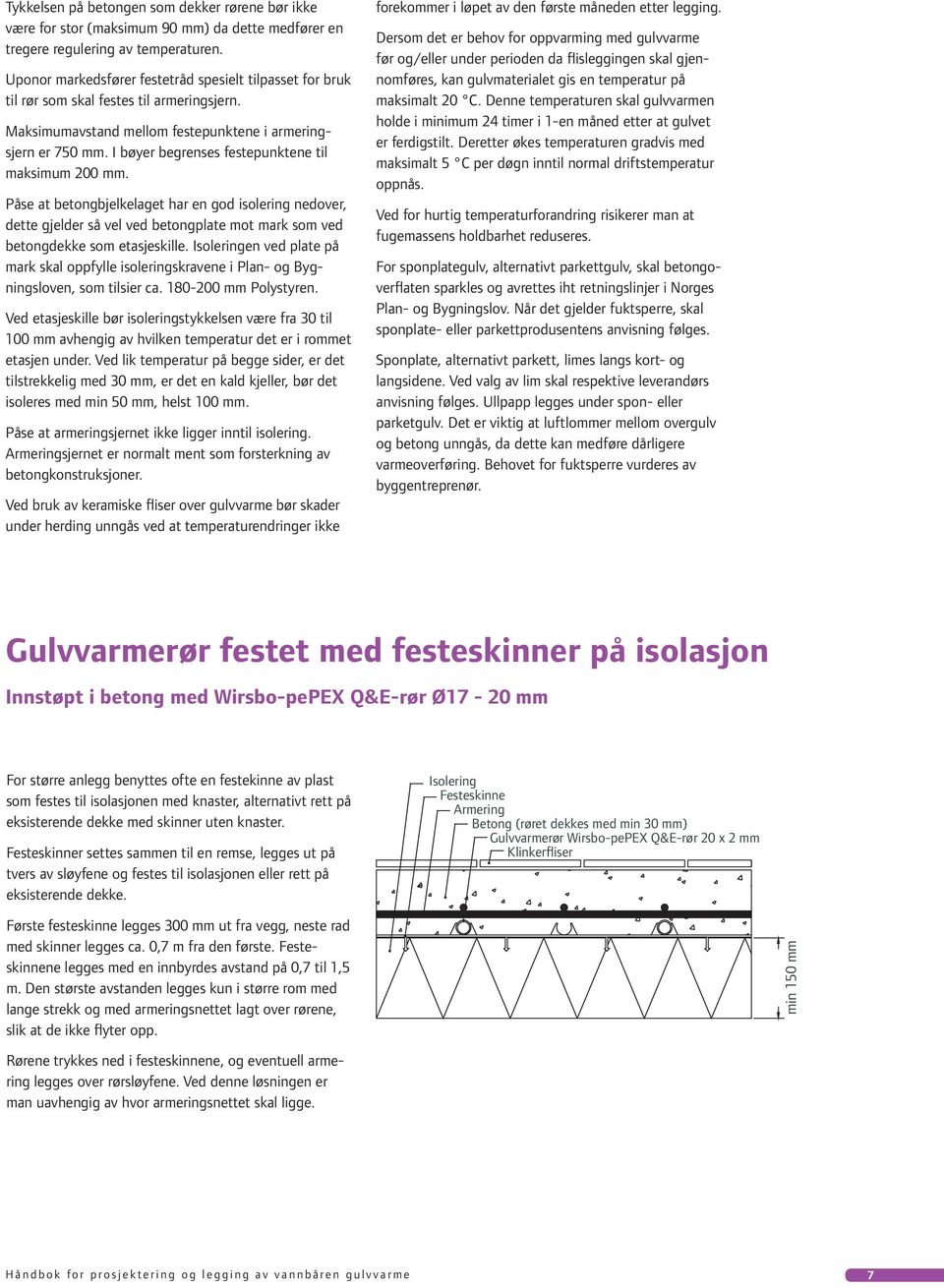 I bøyer begrenses festepunktene til maksimum 200 mm. Påse at betongbjelkelaget har en god isolering nedover, dette gjelder så vel ved betongplate mot mark som ved betongdekke som etasjeskille.