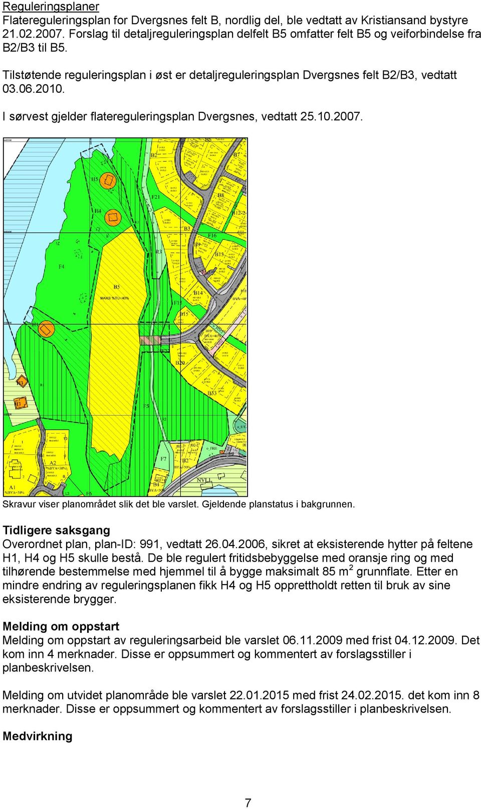 I sørvest gjelder flatereguleringsplan Dvergsnes, vedtatt 25.10.2007. Skravur viser planområdet slik det ble varslet. Gjeldende planstatus i bakgrunnen.