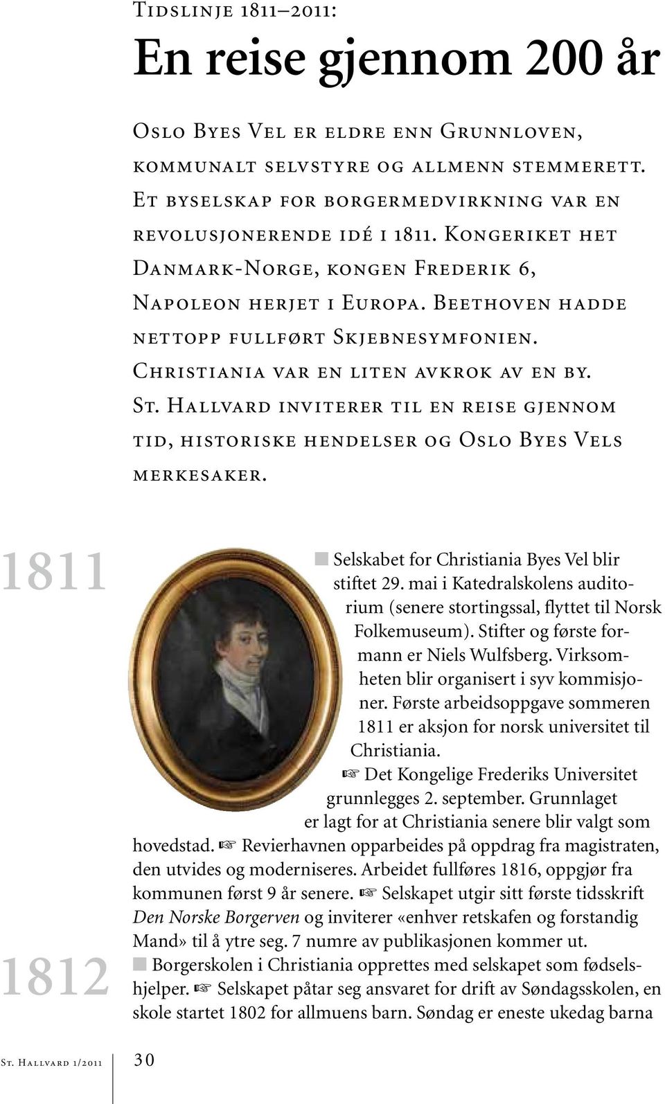 Hallvard inviterer til en reise gjennom tid, historiske hendelser og Oslo Byes Vels merkesaker. 1811 1812 Selskabet for Christiania Byes Vel blir stiftet 29.