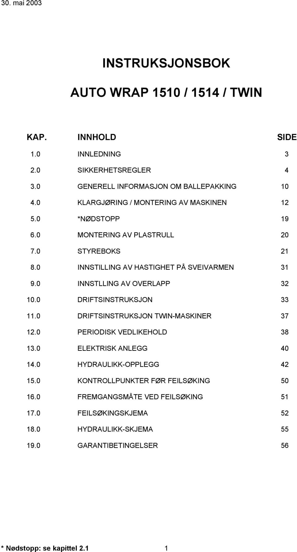 0 INNSTLLING AV OVERLAPP 32 10.0 DRIFTSINSTRUKSJON 33 11.0 DRIFTSINSTRUKSJON TWIN-MASKINER 37 12.0 PERIODISK VEDLIKEHOLD 38 13.0 ELEKTRISK ANLEGG 40 14.