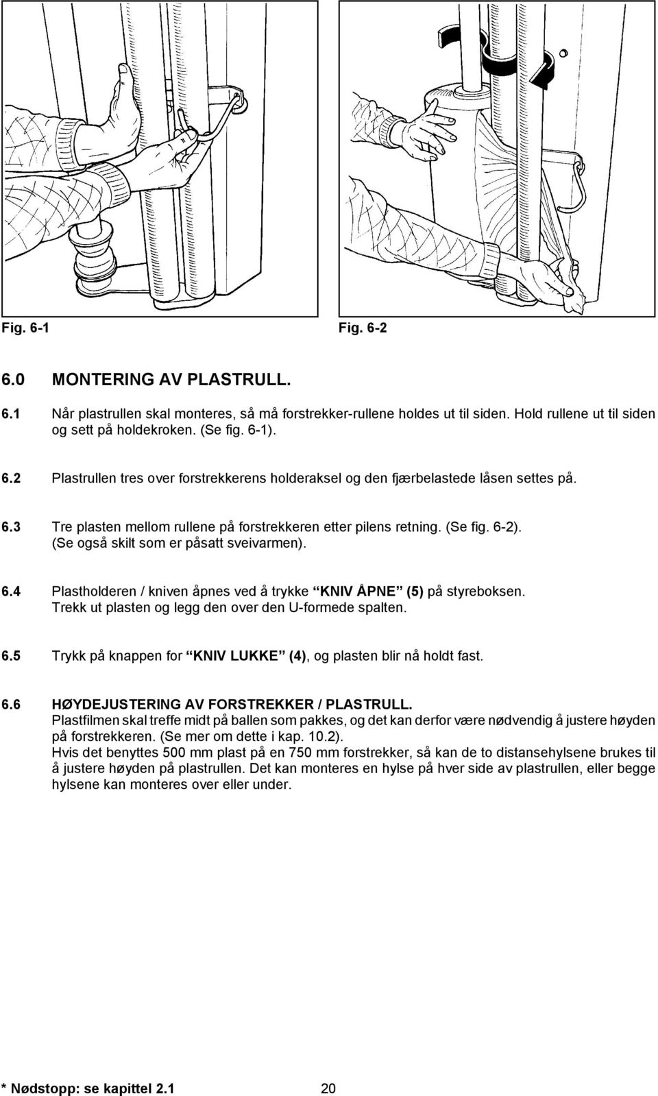 Trekk ut plasten og legg den over den U-formede spalten. 6.5 Trykk på knappen for KNIV LUKKE (4), og plasten blir nå holdt fast. 6.6 HØYDEJUSTERING AV FORSTREKKER / PLASTRULL.