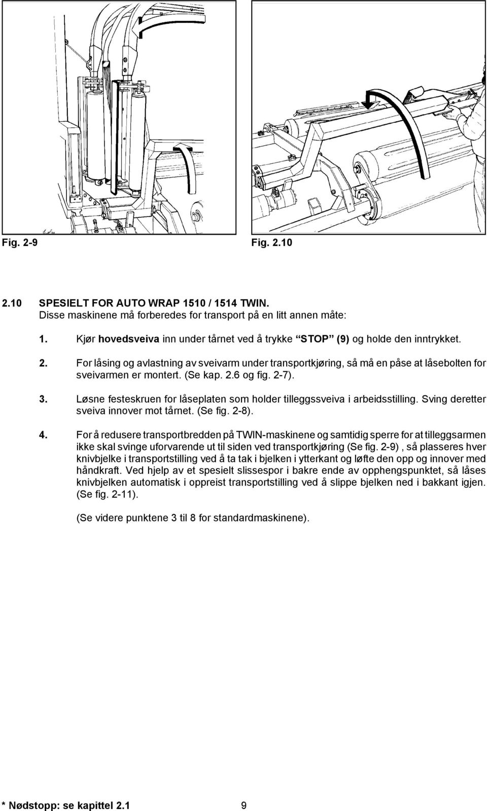 (Se kap. 2.6 og fig. 2-7). 3. Løsne festeskruen for låseplaten som holder tilleggssveiva i arbeidsstilling. Sving deretter sveiva innover mot tårnet. (Se fig. 2-8). 4.