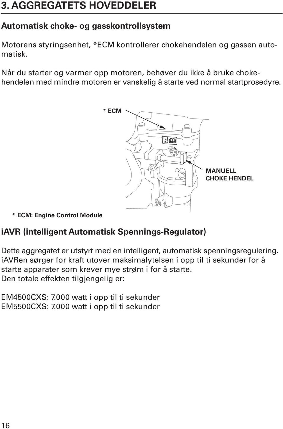 * ECM manuell choke hendel * ECM: Engine Control Module iavr (intelligent Automatisk Spennings-Regulator) Dette aggregatet er utstyrt med en intelligent, automatisk