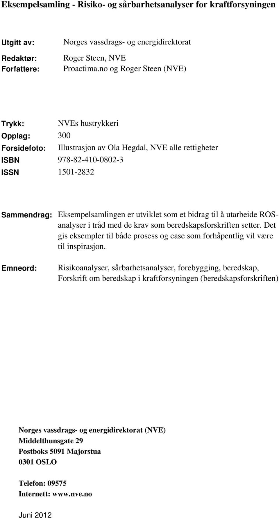 utviklet som et bidrag til å utarbeide ROSanalyser i tråd med de krav som beredskapsforskriften setter. Det gis eksempler til både prosess og case som forhåpentlig vil være til inspirasjon.