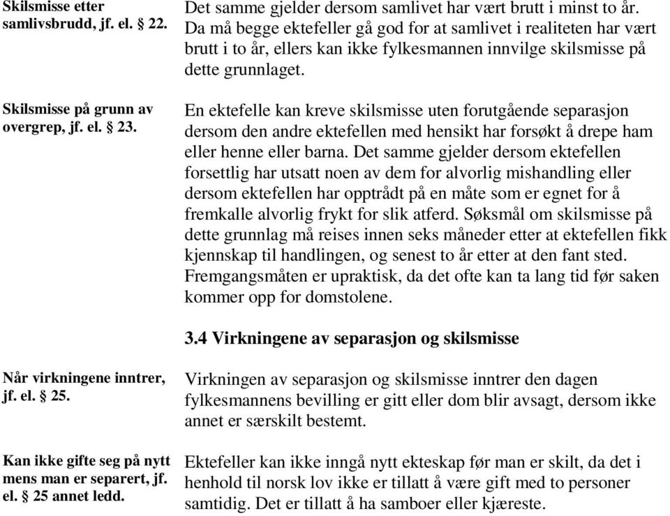 En ektefelle kan kreve skilsmisse uten forutgående separasjon dersom den andre ektefellen med hensikt har forsøkt å drepe ham eller henne eller barna.