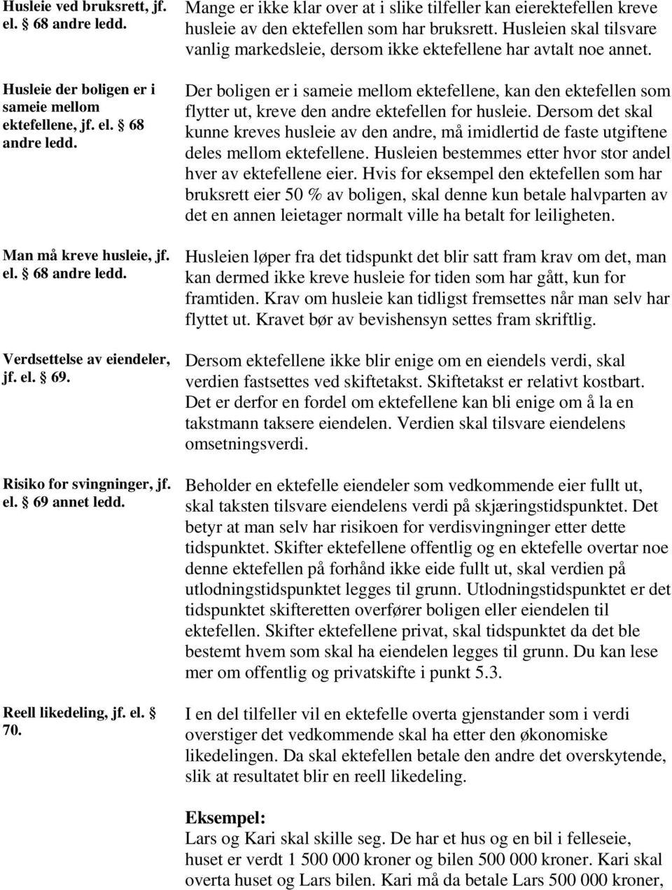 Husleien skal tilsvare vanlig markedsleie, dersom ikke ektefellene har avtalt noe annet.