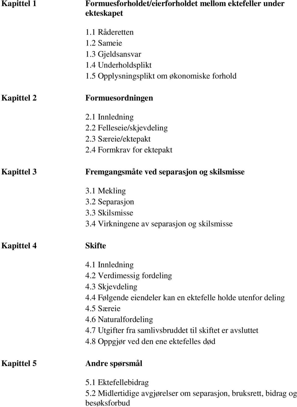 4 Formkrav for ektepakt Kapittel 3 Fremgangsmåte ved separasjon og skilsmisse 3.1 Mekling 3.2 Separasjon 3.3 Skilsmisse 3.4 Virkningene av separasjon og skilsmisse Kapittel 4 Skifte 4.1 Innledning 4.