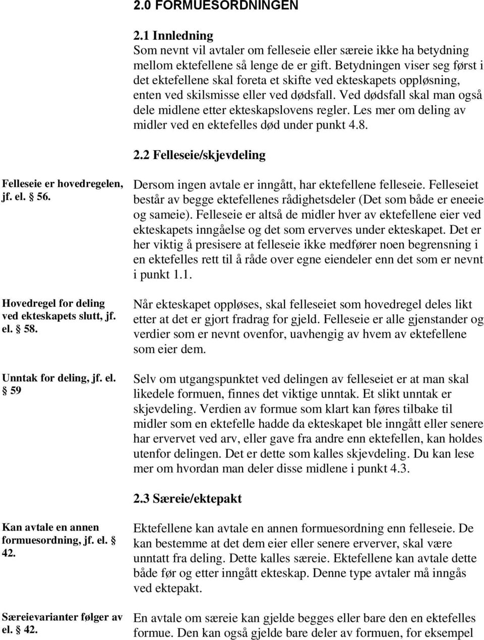 Ved dødsfall skal man også dele midlene etter ekteskapslovens regler. Les mer om deling av midler ved en ektefelles død under punkt 4.8. 2.2 Felleseie/skjevdeling Felleseie er hovedregelen, jf. el.