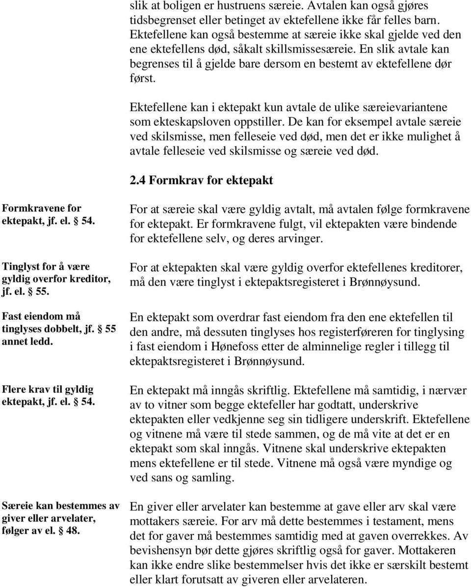 En slik avtale kan begrenses til å gjelde bare dersom en bestemt av ektefellene dør først. Ektefellene kan i ektepakt kun avtale de ulike særeievariantene som ekteskapsloven oppstiller.