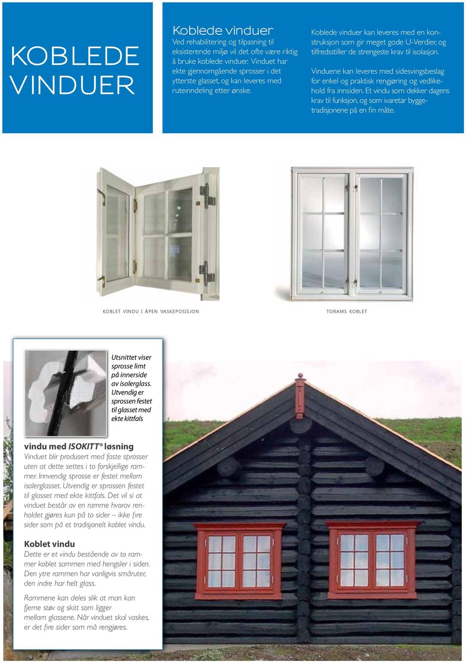 Koblede vinduer kan leveres med en konstruksjon som gir meget gode U-Verdier, og tilfredsstiller de strengeste krav til isolasjon.