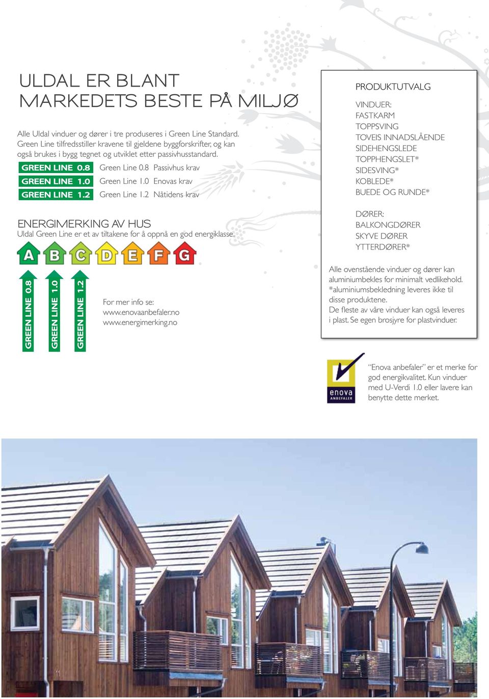 0 Green Line 1.0 Enovas krav GREEN LINE 1.2 Green Line 1.2 Nåtidens krav energimerking av hus Uldal Green Line er et av tiltakene for å oppnå en god energiklasse.