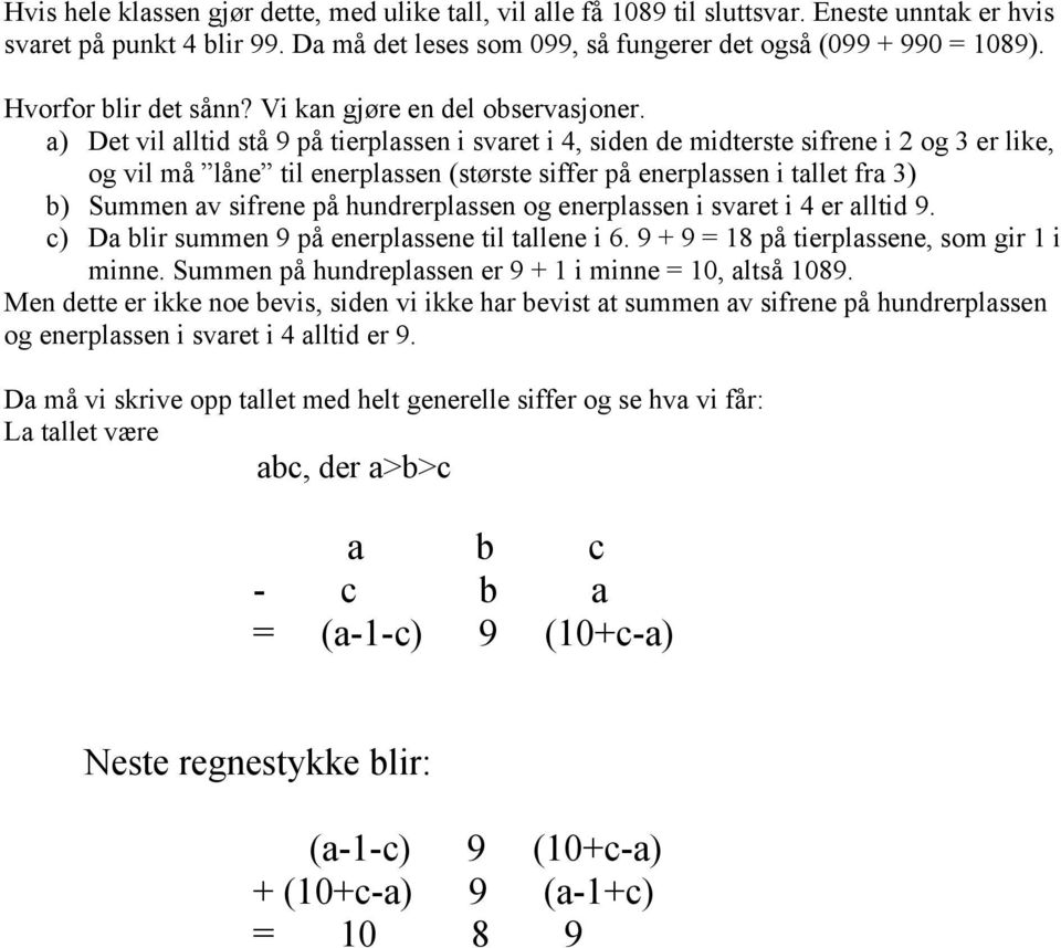 a) Det vil alltid stå 9 på tierplassen i svaret i 4, siden de midterste sifrene i 2 og 3 er like, og vil må låne til enerplassen (største siffer på enerplassen i tallet fra 3) b) Summen av sifrene på