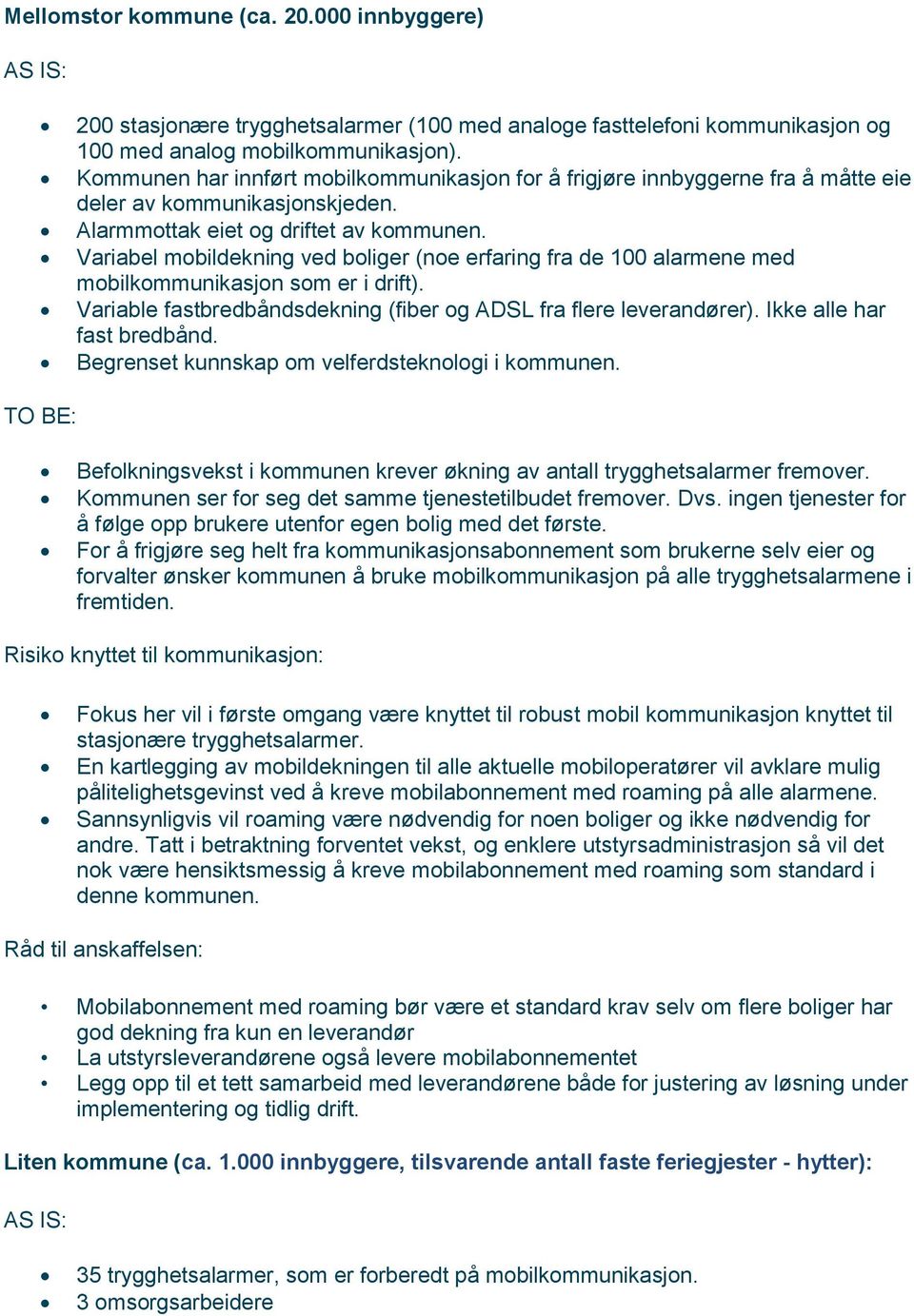 Variabel mobildekning ved boliger (noe erfaring fra de 100 alarmene med mobilkommunikasjon som er i drift). Variable fastbredbåndsdekning (fiber og ADSL fra flere leverandører).