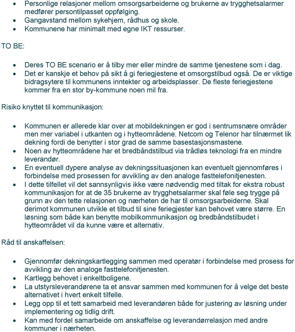 De er viktige bidragsytere til kommunens inntekter og arbeidsplasser. De fleste feriegjestene kommer fra en stor by-kommune noen mil fra.