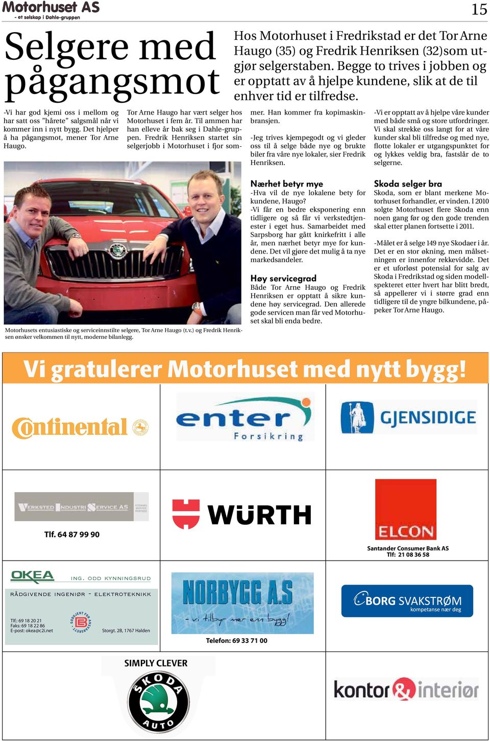 Selgere Nærhet betyr mye Motorhusets entusiastiske og serviceinnstilte selgere, Tor Arne Haugo (t.v.) og Fredrik Henriksen ønsker velkommen til nytt, moderne bilanlegg.