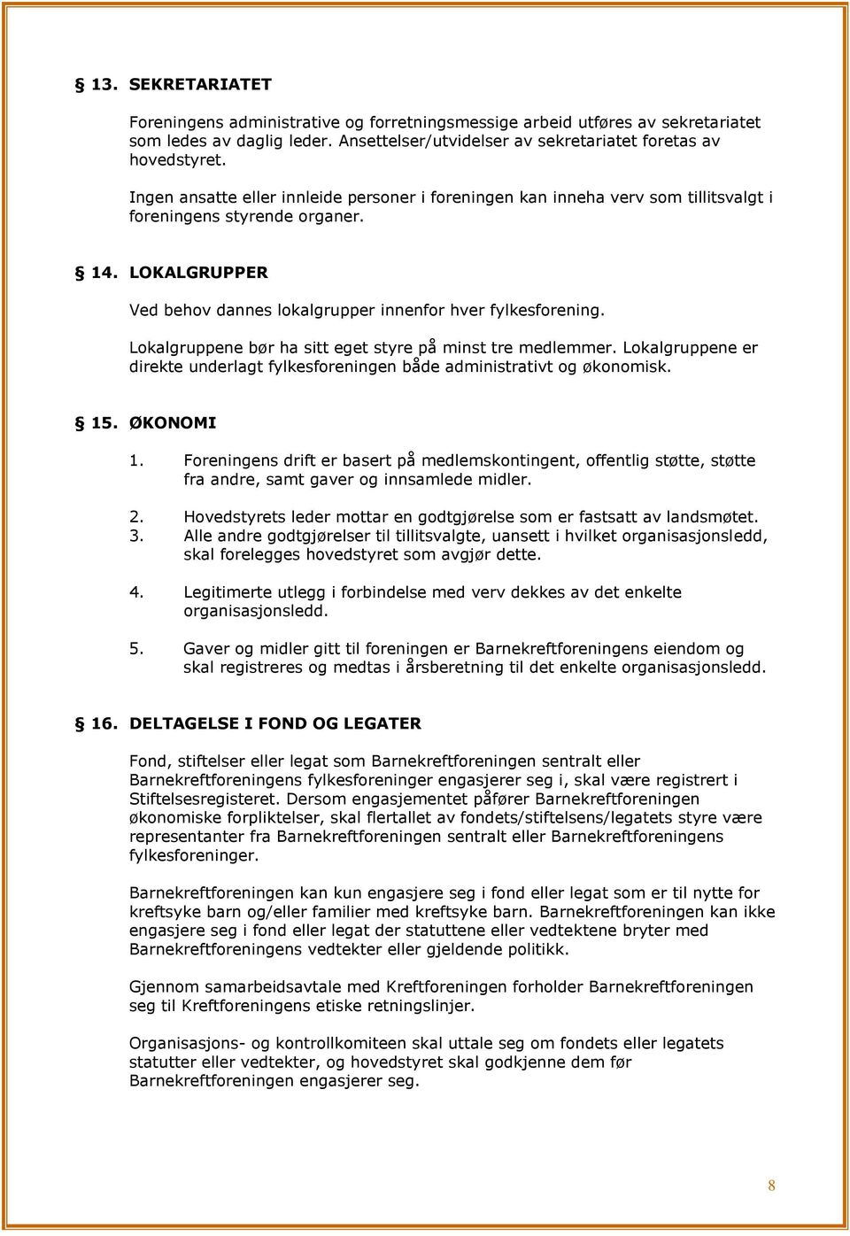 Lokalgruppene bør ha sitt eget styre på minst tre medlemmer. Lokalgruppene er direkte underlagt fylkesforeningen både administrativt og økonomisk. 15. ØKONOMI 1.