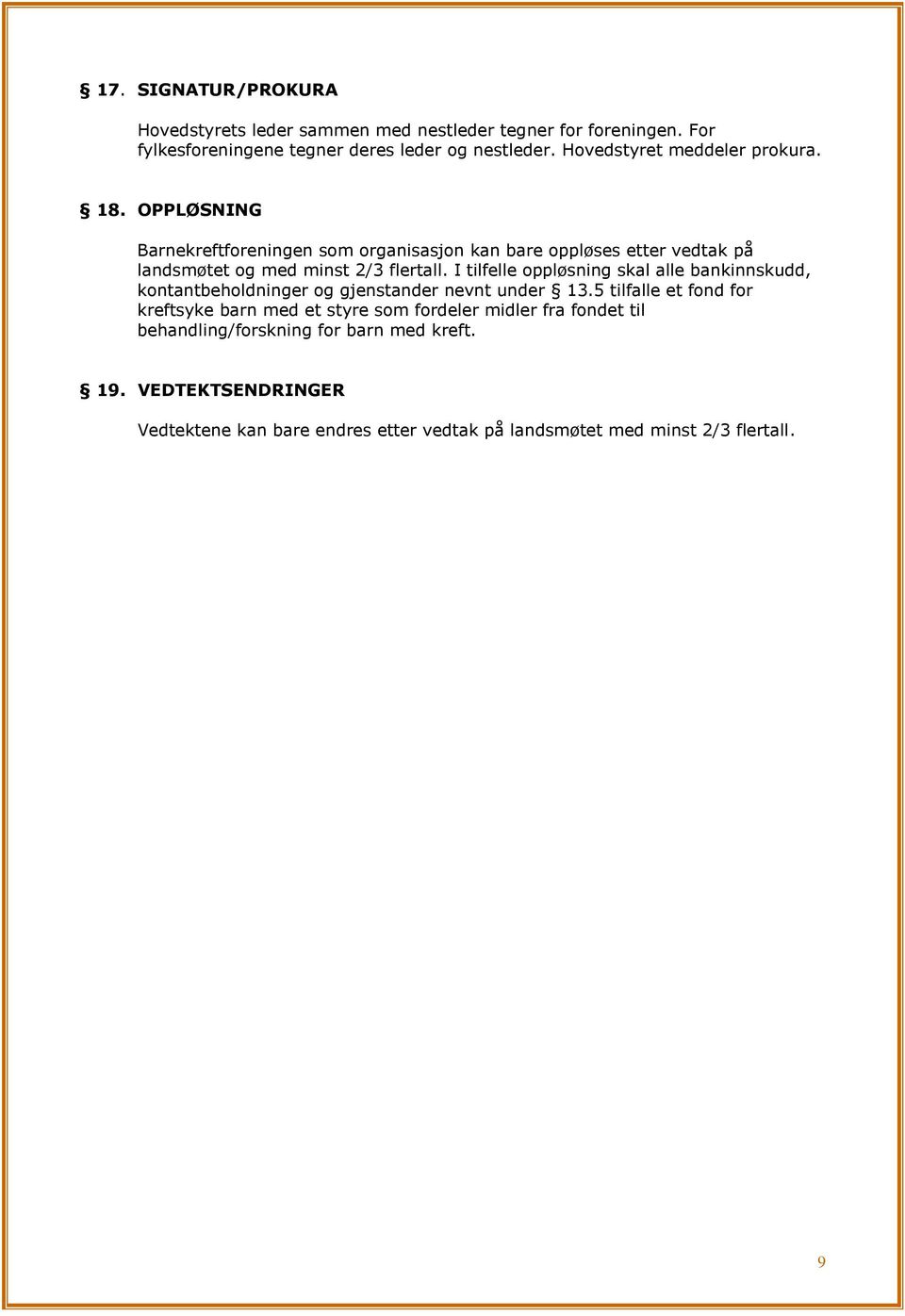 I tilfelle oppløsning skal alle bankinnskudd, kontantbeholdninger og gjenstander nevnt under 13.