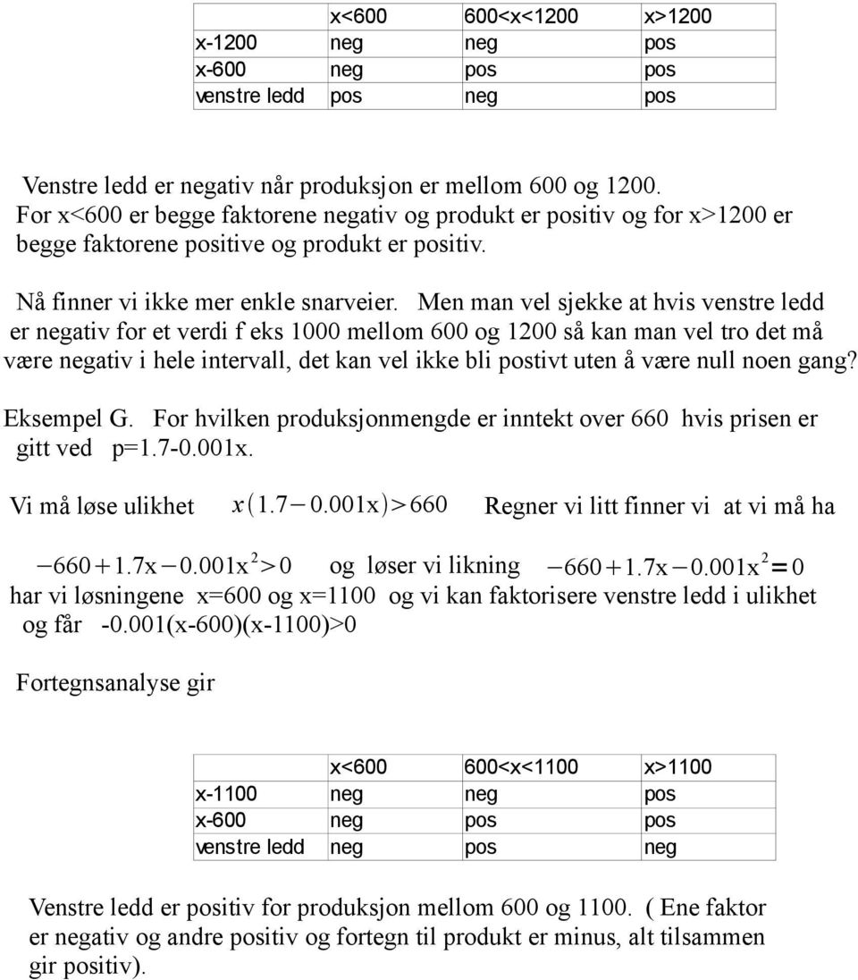 Men man vel sjekke at hvis venstre ledd er negativ for et verdi f eks 1000 mellom 600 og 1200 så kan man vel tro det må være negativ i hele intervall, det kan vel ikke bli postivt uten å være null