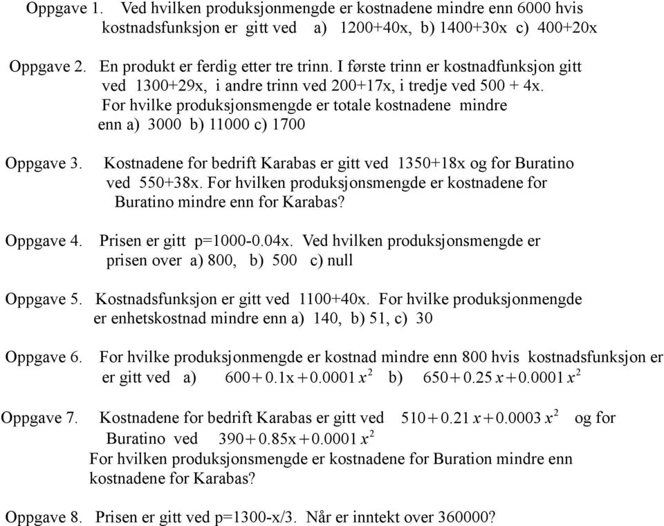 Kostnadene for bedrift Karabas er gitt ved 1350+18x og for Buratino ved 550+38x. For hvilken produksjonsmengde er kostnadene for Buratino mindre enn for Karabas? Oppgave 4. Prisen er gitt p=1000-0.