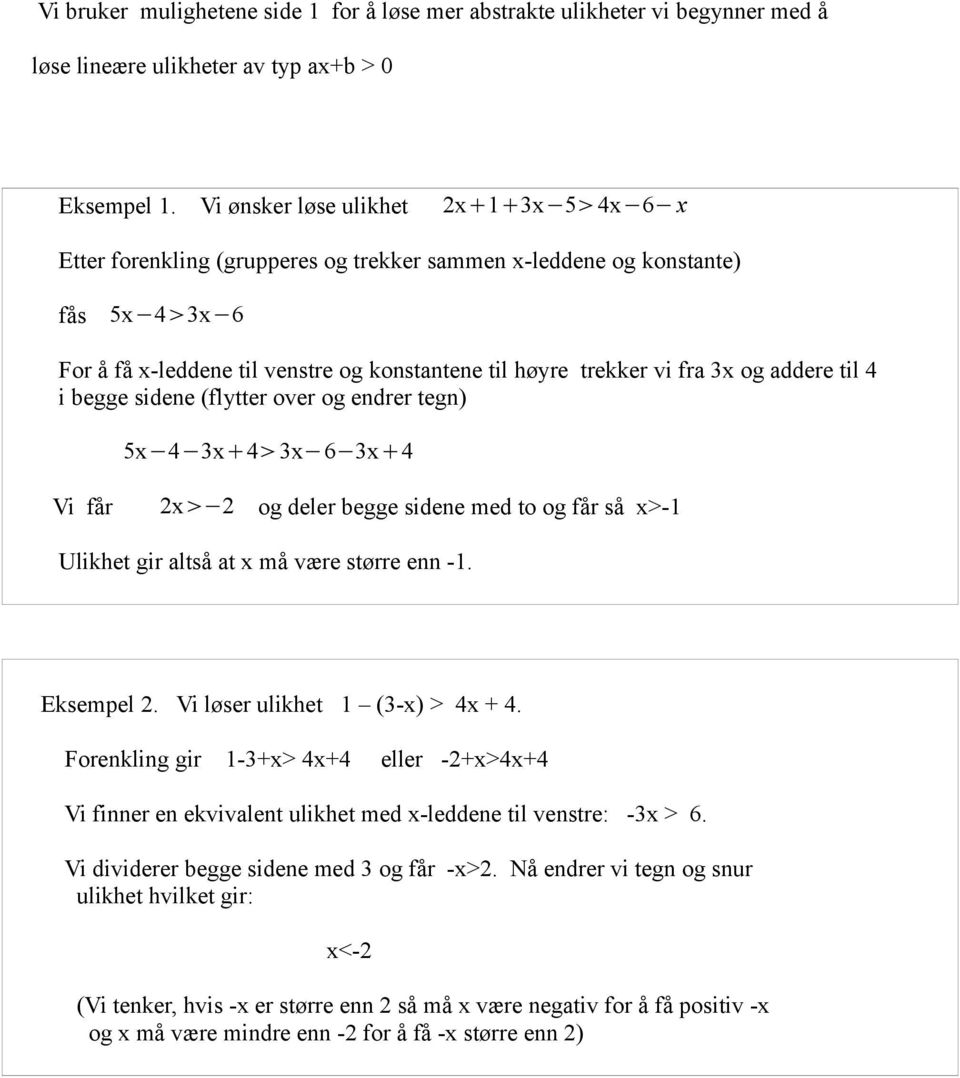 og addere til 4 i begge sidene (flytter over og endrer tegn) 5x 4 3x 4 3x 6 3x 4 Vi får 2x 2 og deler begge sidene med to og får så x>-1 Ulikhet gir altså at x må være større enn -1. Eksempel 2.