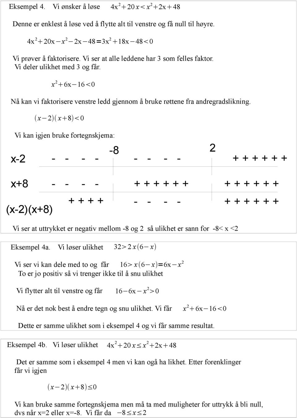 x 2 x 8 0 Vi kan igjen bruke fortegnskjema: -8 2 x-2 - - - - - - - - + + + + + + x+8 - - - - + + + + + + + + + + + + + + + + - - - - + + + + + + (x-2)(x+8) Vi ser at uttrykket er negativ mellom -8 og