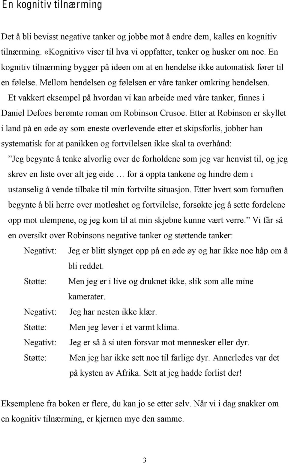 Et vakkert eksempel på hvordan vi kan arbeide med våre tanker, finnes i Daniel Defoes berømte roman om Robinson Crusoe.