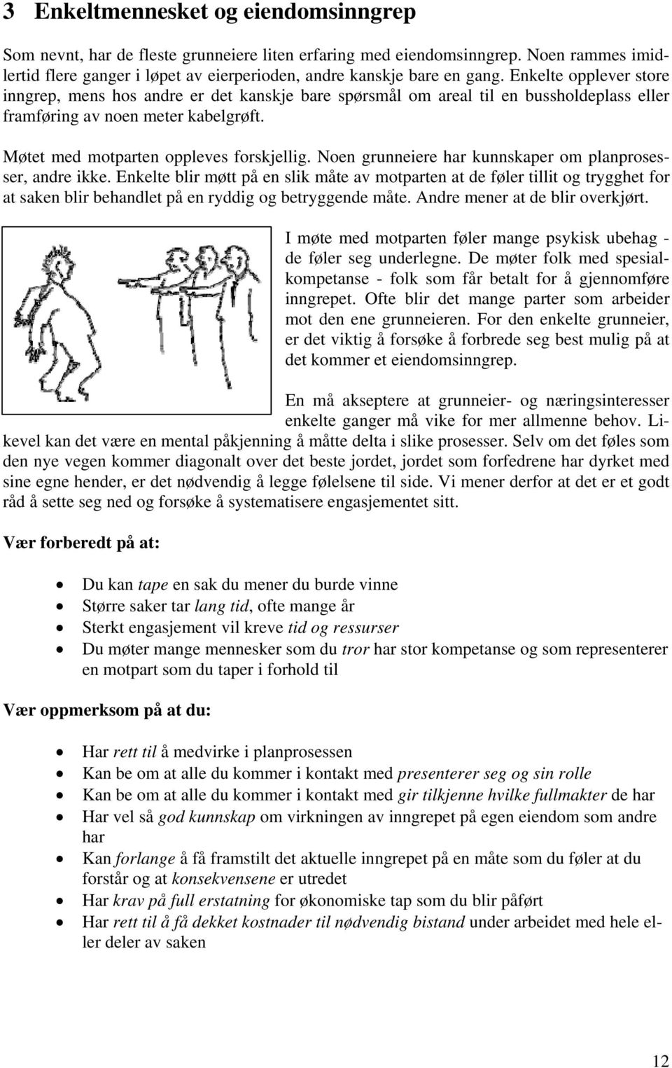 Noen grunneiere har kunnskaper om planprosesser, andre ikke. Enkelte blir møtt på en slik måte av motparten at de føler tillit og trygghet for at saken blir behandlet på en ryddig og betryggende måte.