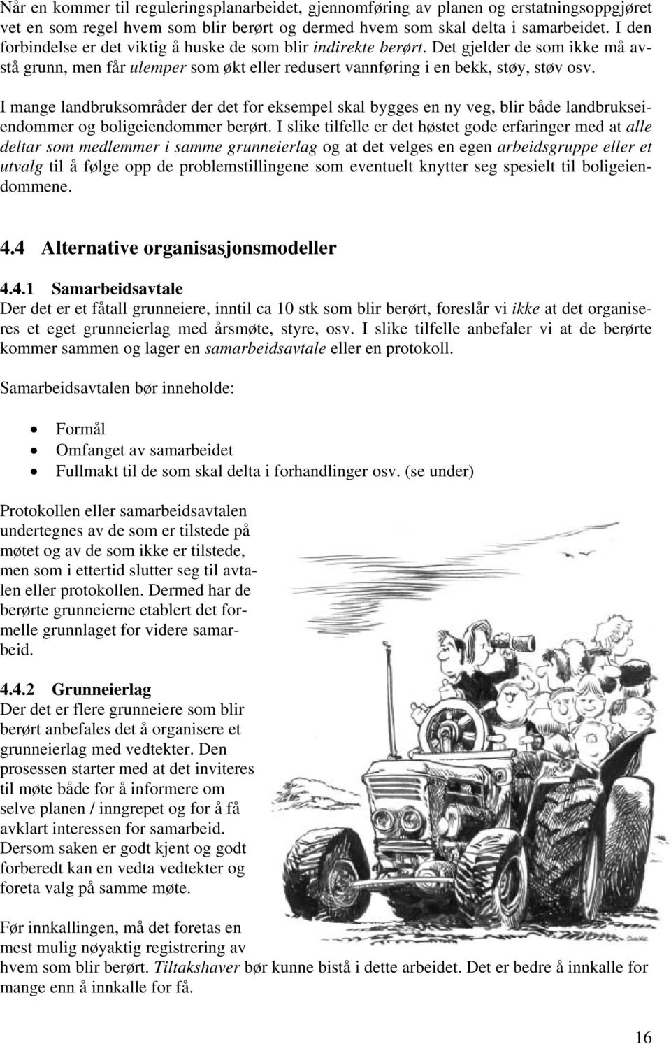 I mange landbruksområder der det for eksempel skal bygges en ny veg, blir både landbrukseiendommer og boligeiendommer berørt.