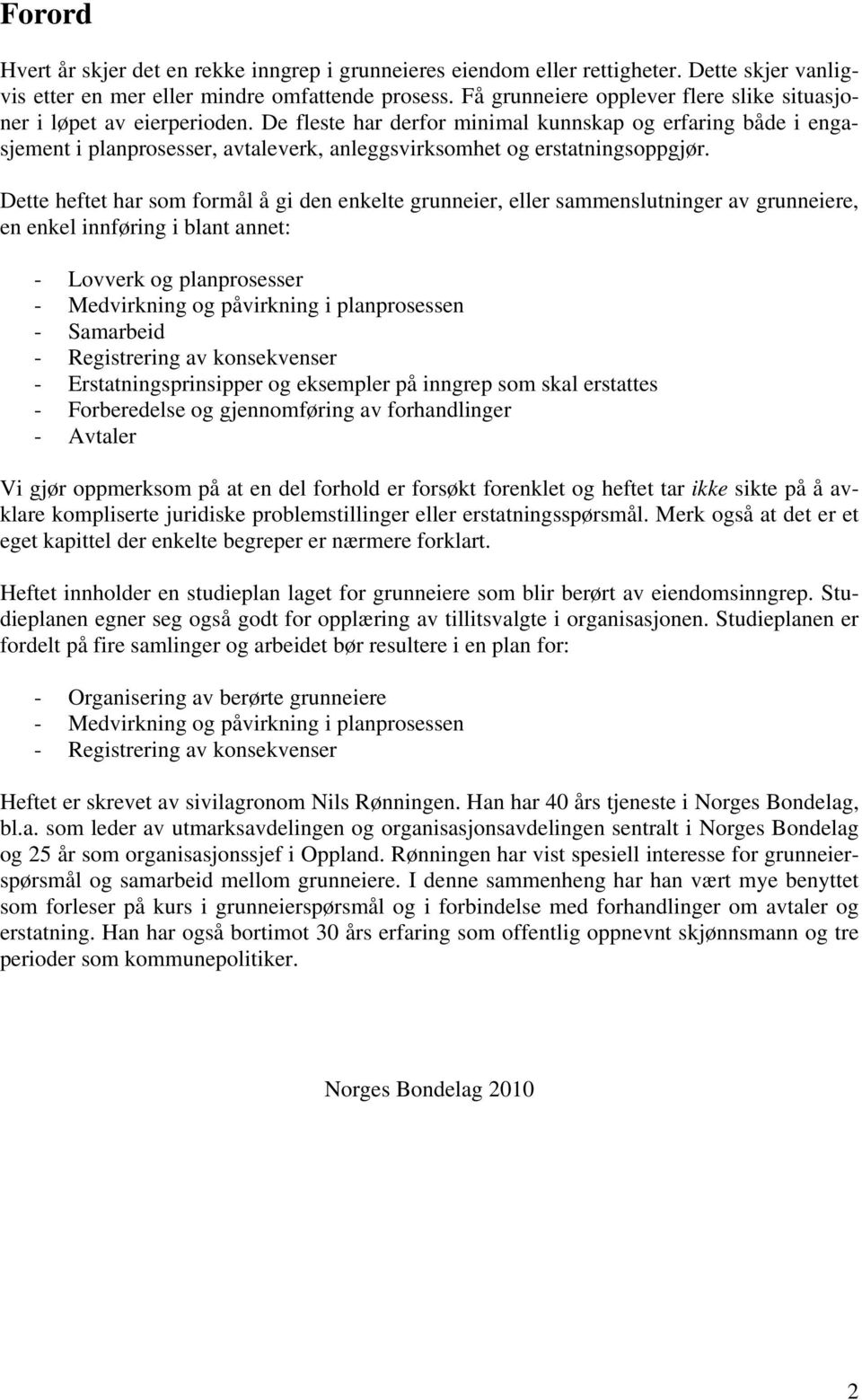 De fleste har derfor minimal kunnskap og erfaring både i engasjement i planprosesser, avtaleverk, anleggsvirksomhet og erstatningsoppgjør.