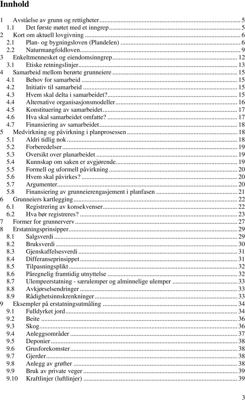 ... 15 4.4 Alternative organisasjonsmodeller... 16 4.5 Konstituering av samarbeidet... 17 4.6 Hva skal samarbeidet omfatte?... 17 4.7 Finansiering av samarbeidet.