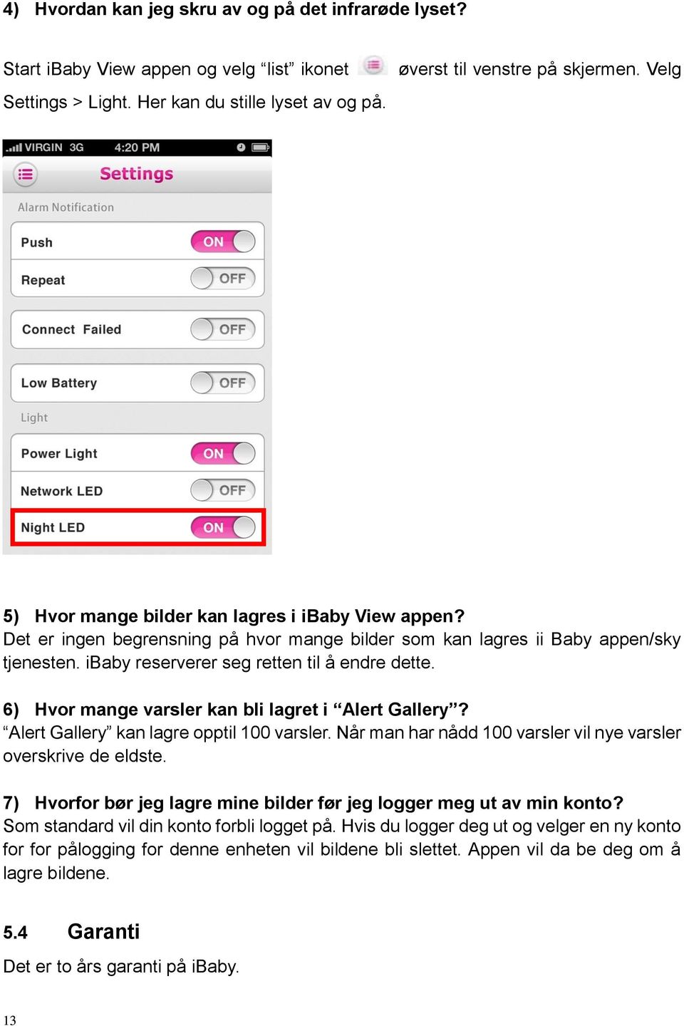 6) Hvor mange varsler kan bli lagret i Alert Gallery? Alert Gallery kan lagre opptil 100 varsler. Når man har nådd 100 varsler vil nye varsler overskrive de eldste.