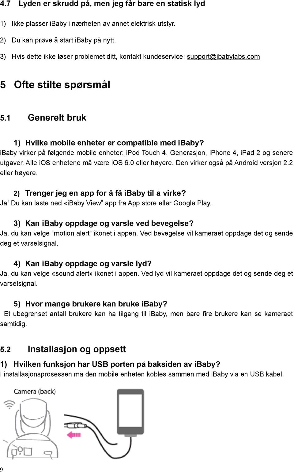 ibaby virker på følgende mobile enheter: ipod Touch 4. Generasjon, iphone 4, ipad 2 og senere utgaver. Alle ios enhetene må være ios 6.0 eller høyere. Den virker også på Android versjon 2.