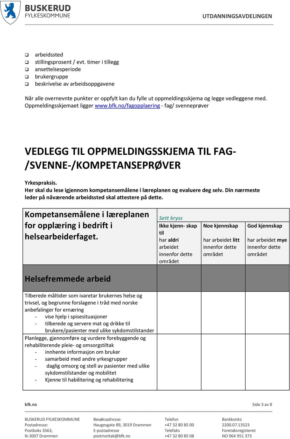 Oppmeldingsskjemaet ligger www.bfk.no/fagopplaering - fag/ svenneprøver VEDLEGG TIL OPPMELDINGSSKJEMA TIL FAG- /SVENNE-/KOMPETANSEPRØVER Yrkespraksis.