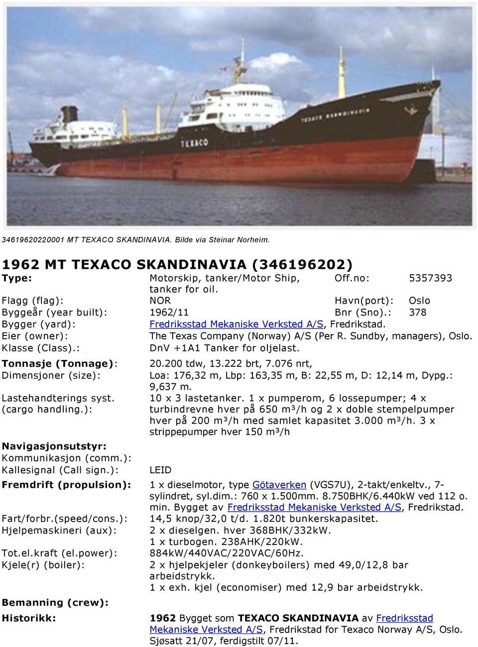 Sundby, managers), Oslo. Klasse (Class).: DnV +1A1 Tanker for oljelast. Tonnasje (Tonnage): Dimensjoner (size): Lastehandterings syst. (cargo handling.): Navigasjonsutstyr: Kommunikasjon (comm.