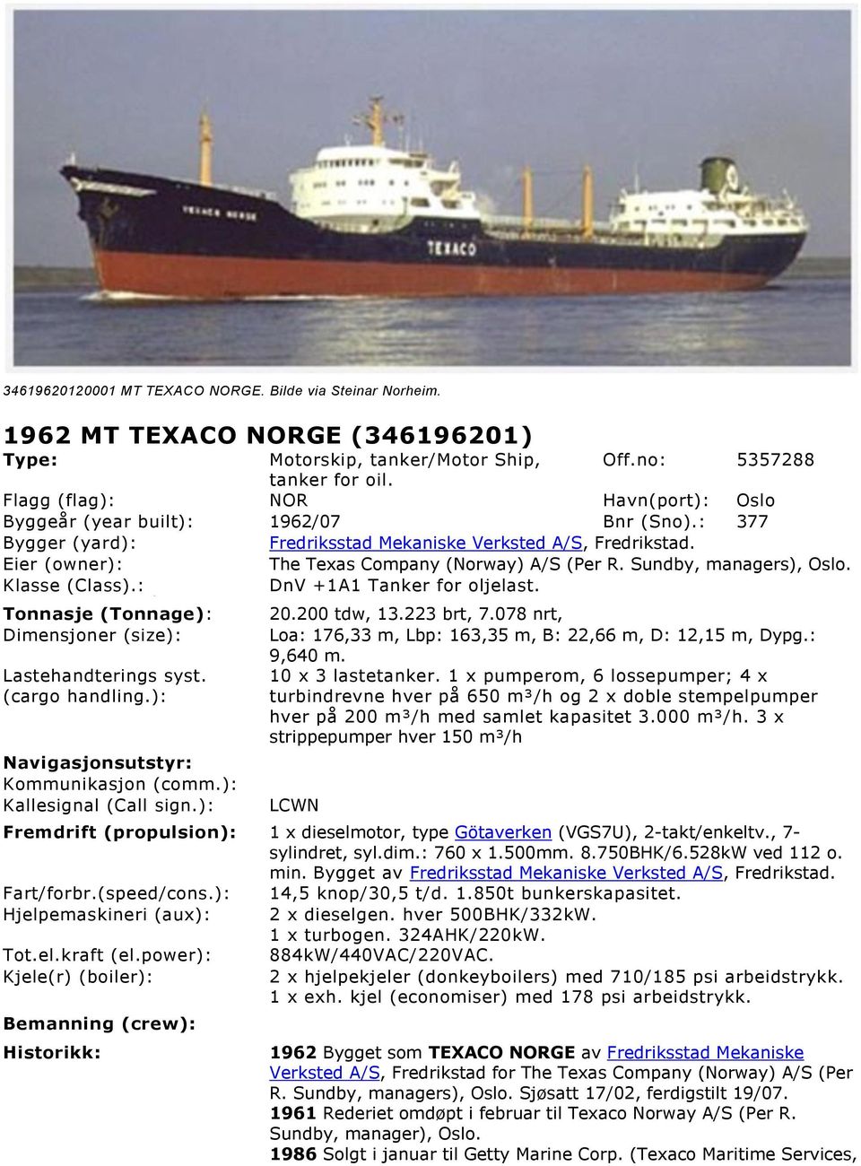 Sundby, managers), Oslo. Klasse (Class).: DnV +1A1 Tanker for oljelast. Tonnasje (Tonnage): Dimensjoner (size): Lastehandterings syst. (cargo handling.): Navigasjonsutstyr: Kommunikasjon (comm.