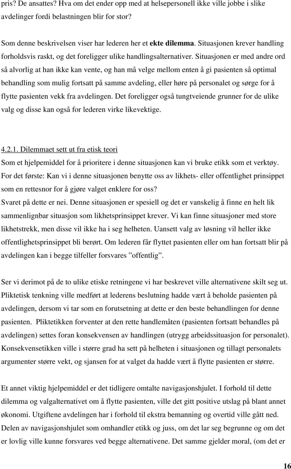 Situasjonen er med andre ord så alvorlig at han ikke kan vente, og han må velge mellom enten å gi pasienten så optimal behandling som mulig fortsatt på samme avdeling, eller høre på personalet og