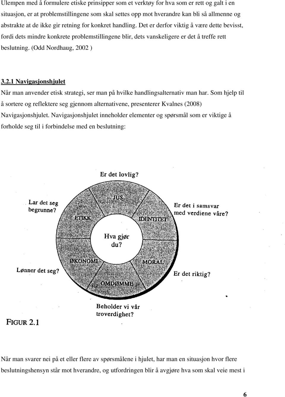 (Odd Nordhaug, 2002 ) 3.2.1 Navigasjonshjulet Når man anvender etisk strategi, ser man på hvilke handlingsalternativ man har.