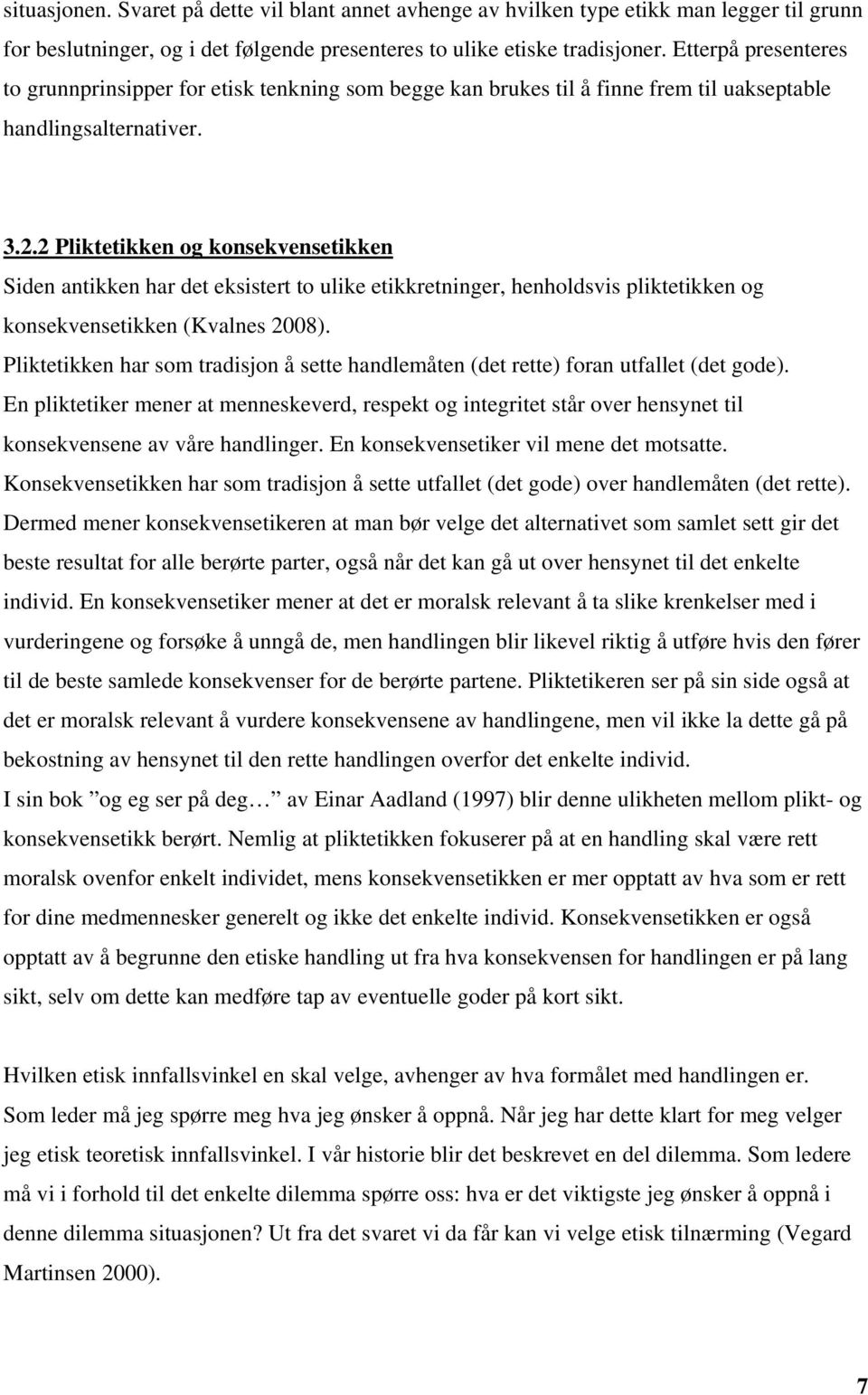 2 Pliktetikken og konsekvensetikken Siden antikken har det eksistert to ulike etikkretninger, henholdsvis pliktetikken og konsekvensetikken (Kvalnes 2008).