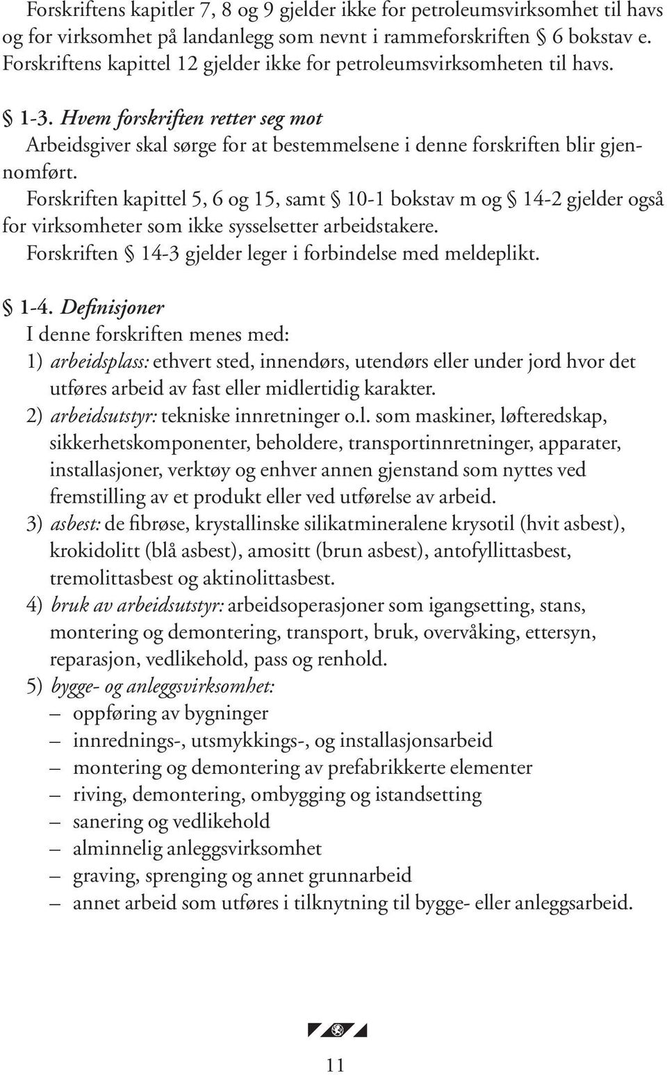 Forskriften kapittel 5, 6 og 15, samt 10-1 bokstav m og 14-2 gjelder også for virksomheter som ikke sysselsetter arbeidstakere. Forskriften 14-3 gjelder leger i forbindelse med meldeplikt. 1-4.