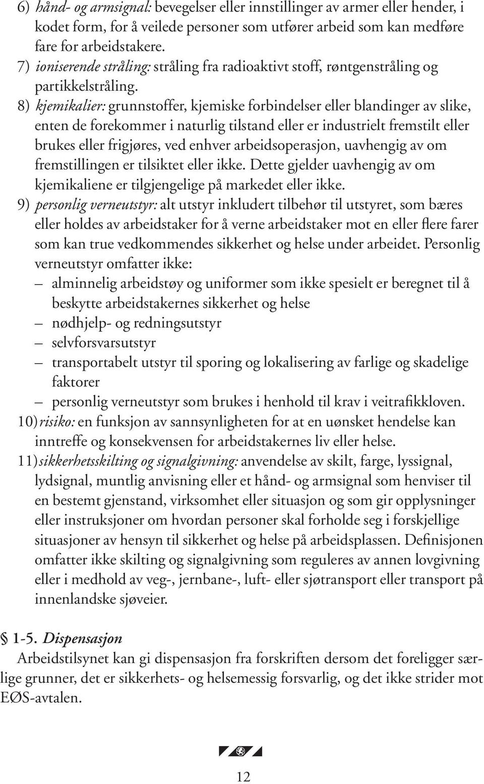 8) kjemikalier: grunnstoffer, kjemiske forbindelser eller blandinger av slike, enten de forekommer i naturlig tilstand eller er industrielt fremstilt eller brukes eller frigjøres, ved enhver