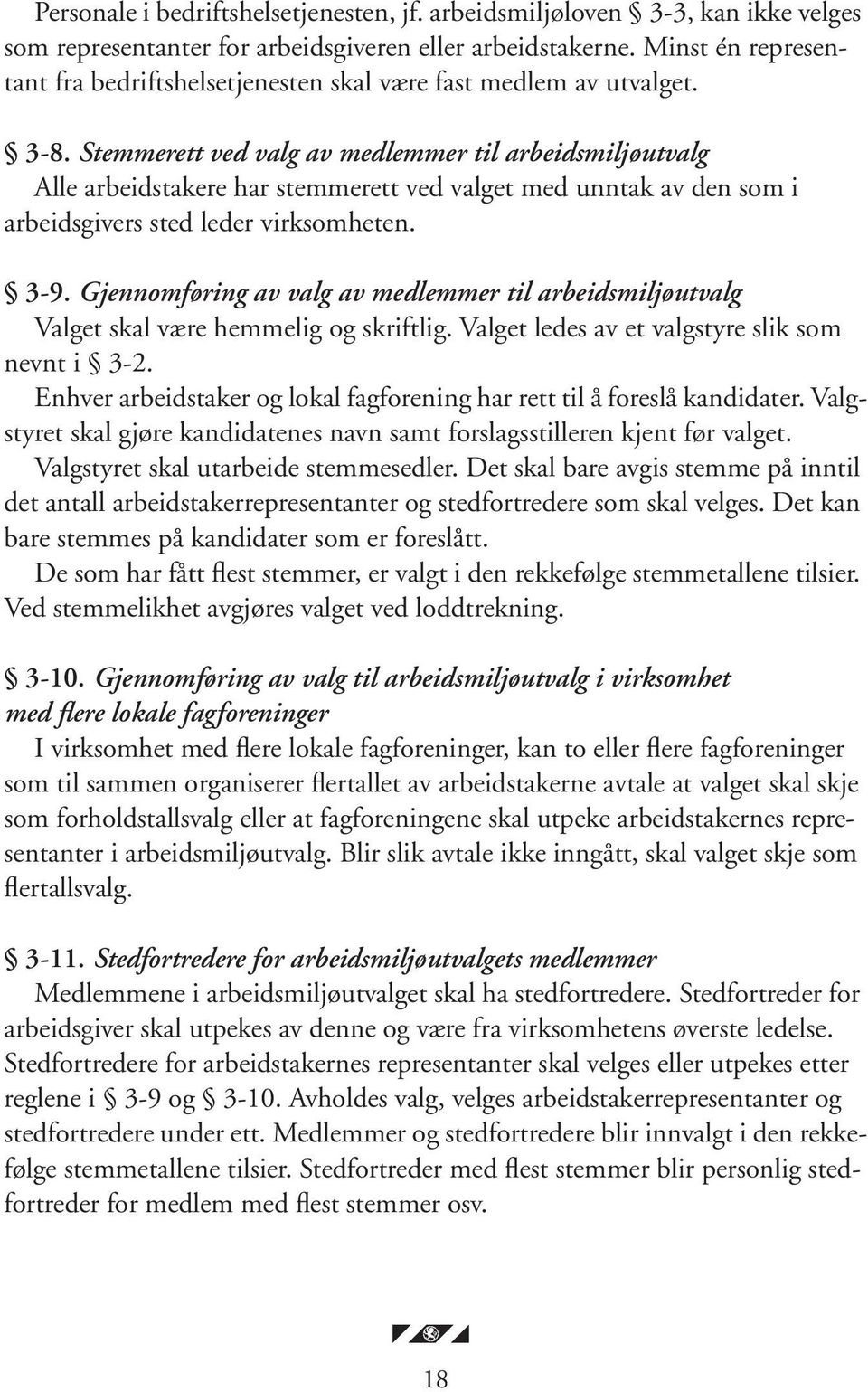 Stemmerett ved valg av medlemmer til arbeidsmiljøutvalg Alle arbeidstakere har stemmerett ved valget med unntak av den som i arbeidsgivers sted leder virksomheten. 3-9.